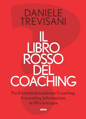 Il libro rosso del coaching. Più di tremila domande per il coaching, il counseling, la formazione, le HR e la terapia - Daniele Trevisani - Libro Ultra 2024 | libraccio.click