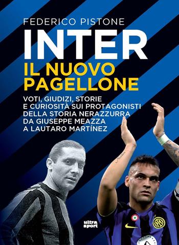 Inter il nuovo pagellone. Voti, giudizi, storie e curiosità sui protagonisti della storia nerazzurra da Giuseppe Meazza e Lautaro Martínez - Federico Pistone - Libro Ultra 2024, Ultra sport | libraccio.click