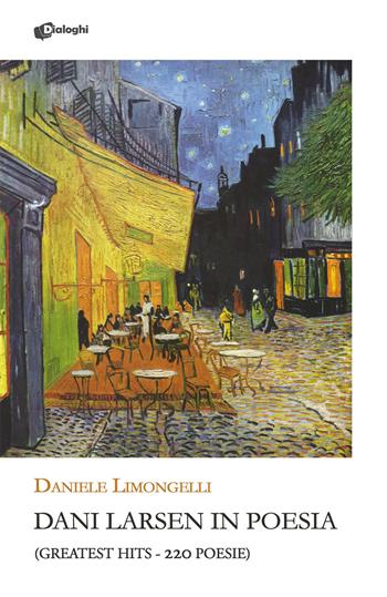 Dani Larsen in poesia. (Greatest hits. 220 poesie) - Daniele Limongelli - Libro Dialoghi 2023, Glifi | libraccio.click