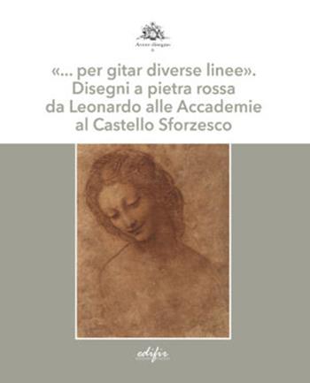 «… per gitar diverse linee». Disegni a pietra rossa da Leonardo alle Accademie al Castello Sforzesco. Ediz. a colori  - Libro EDIFIR 2024, Avere disegno | libraccio.click