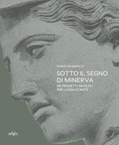 Sotto il segno di Minerva. Sei progetti museali per luoghi d'arte