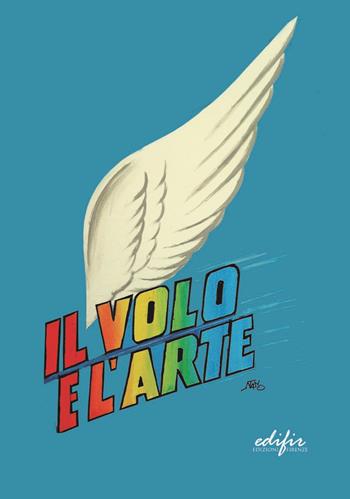 Il volo e l’arte. Atti dei Convegni di studi  - Libro EDIFIR 2025, Arte. Classici / Monografie / Studi | libraccio.click