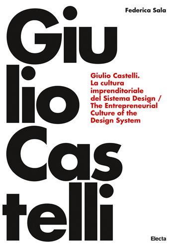 Giulio Castelli. La cultura imprenditoriale del sistema design-The entrepreneurial culture of the design system. Ediz. bilingue - Federica Sala - Libro Electa 2021, I moderni e i contemporanei | libraccio.click