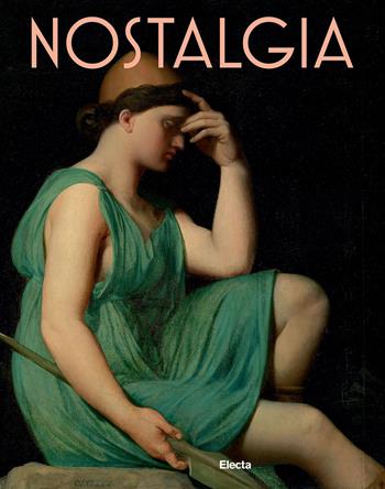Nostalgia. Modernità di un sentimento dal Rinascimento al Contemporaneo. Ediz. a colori  - Libro Electa 2024, Cataloghi di mostre | libraccio.click