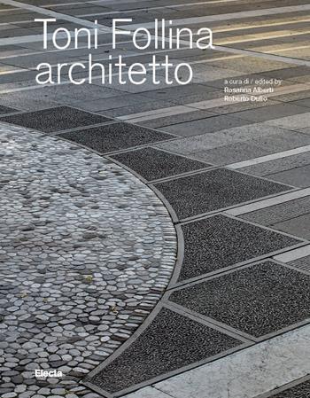 Toni Follina architetto. Ediz. italiana e inglese - Roberto Dulio, Rosanna Alberti - Libro Electa 2025, Documenti di architettura | libraccio.click