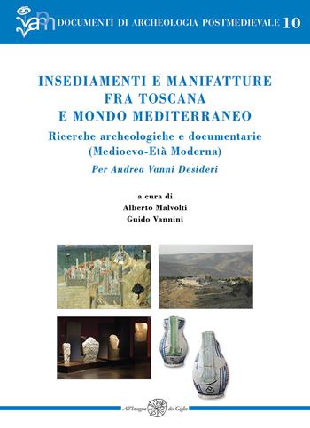 Insediamenti e manifatture fra Toscana e mondo mediterraneo. Ricerche archeologiche e documentarie (Medioevo-Età Moderna). Per Andrea Vanni Desideri  - Libro All'Insegna del Giglio 2023, Documenti di archeologia postmedievale | libraccio.click