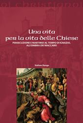 Una vita per la vita delle chiese. Persecuzione e martirio al tempo di Ignazio, all'ombra dei Maccabei