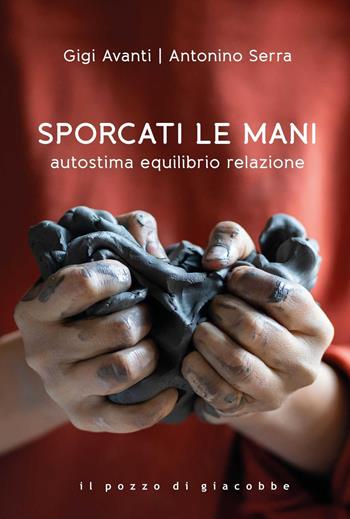 Sporcati le mani. Autostima equilibrio relazione - Gigi Avanti, Antonino Serra - Libro Il Pozzo di Giacobbe 2023, Ausilia | libraccio.click