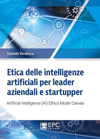 Etica delle intelligenze artificiali per leader aziendali e startupper. Artificial Intelligence (AI) Ethics Model Canvas - Daniele Verdesca - Libro EPC 2020 | libraccio.click