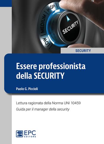 Essere professionista della security. Lettura ragionata della Norma UNI 10459. Guida per il Security Manager - Paolo G. Piccioli - Libro EPC 2020, Security | libraccio.click