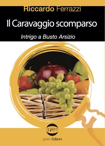 Il Caravaggio scomparso. Intrigo a Busto Arsizio - Riccardo Ferrazzi - Libro Golem Edizioni 2021, Le vespe | libraccio.click