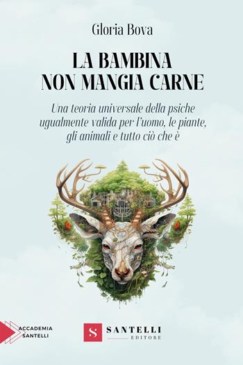 La bambina non mangia carne. Una teoria universale della psiche ugualmente valida per l'uomo, gli animali, le piante e tutto ciò che è - Gloria Bova - Libro Santelli Editore 2024, Accademia | libraccio.click