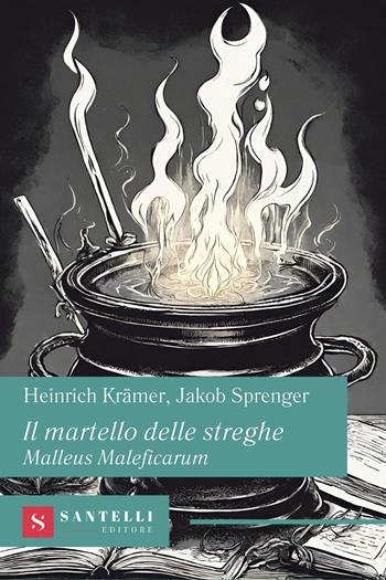 Il martello delle streghe. Malleus Maleficarum - Heinrich Krämer, Jakob Sprenger - Libro Santelli Editore 2024, Grandi classici Santelli | libraccio.click