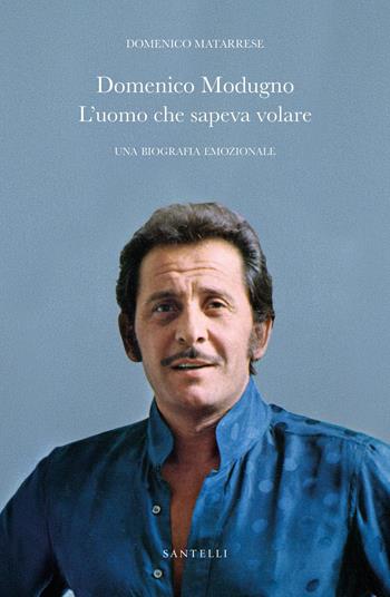 Domenico Modugno. L'uomo che sapeva volare - Domenico Matarrese - Libro Santelli Editore 2026, Varia | libraccio.click