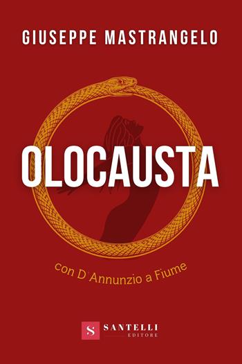 Olocausta. Con D'Annunzio a Fiume - Giuseppe Mastrangelo - Libro Santelli Editore 2023, Narrativa Santelli. Serie nera | libraccio.click