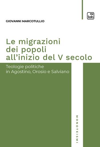 Le migrazioni dei popoli all'inizio del V secolo. Teologie politiche in Agostino, Orosio e Salviano - Giovanni Marcotullio - Libro tab edizioni 2020, Monoteismi | libraccio.click