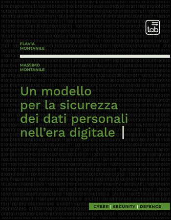 Un modello per la sicurezza dei dati personali nell'era digitale - Massimo Montanile, Flavia Montanile - Libro tab edizioni 2021, Cyber Security Defence | libraccio.click