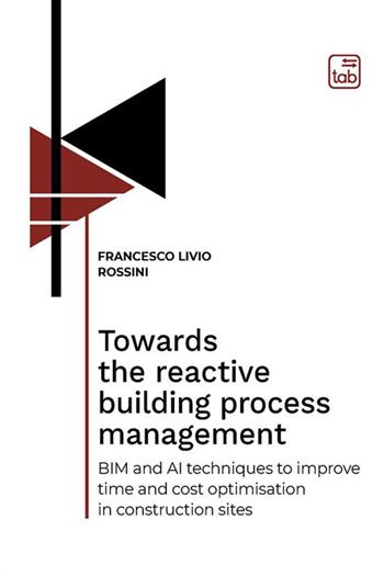 Towards the reactive building process management. BIM and AI techniques to improve time and cost optimisation in construction sites - Francesco Livio Rossini - Libro tab edizioni 2022, Bauhaus 101. Intercultural Dialogue book | libraccio.click
