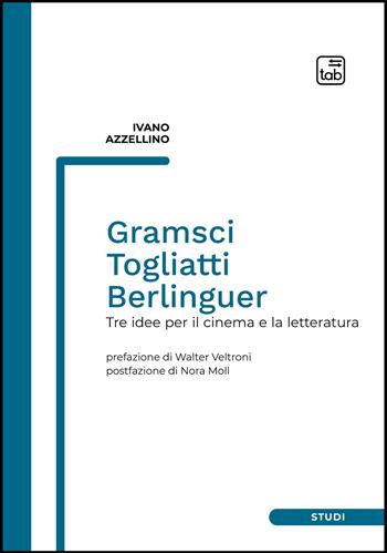 Gramsci, Togliatti, Berlinguer. Tre idee per il cinema e la letteratura - Ivano Azzellino - Libro tab edizioni 2022, Studi | libraccio.click