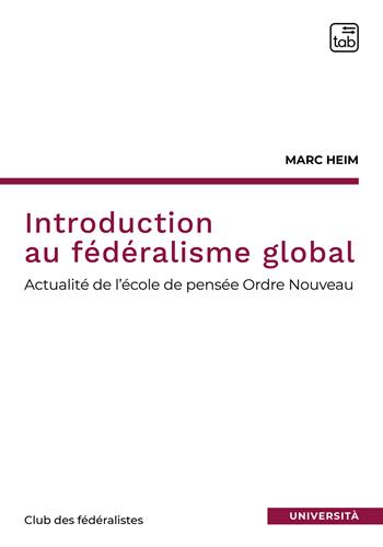 Introduction au fédéralisme global. L'école de pensée ordre nouveau - Marc Heim - Libro tab edizioni 2022 | libraccio.click