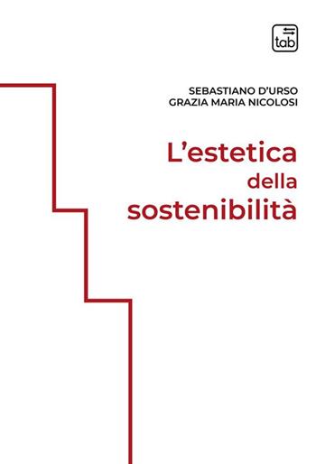 L'estetica della sostenibilità. Ediz. integrale - Sebastiano D'Urso, Grazia Maria Nicolosi - Libro tab edizioni 2022 | libraccio.click