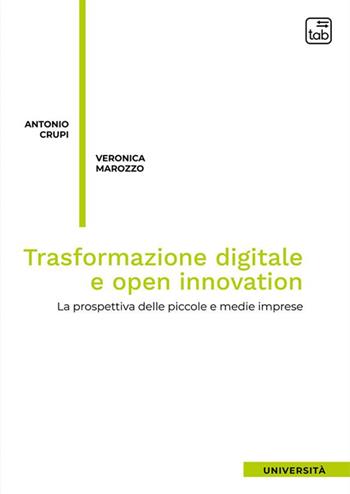 Trasformazione digitale e open innovation. La prospettiva delle piccole e medie imprese. Nuova ediz. - Antonio Crupi, Veronica Marozzo - Libro tab edizioni 2023 | libraccio.click