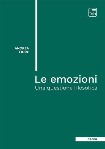 Le emozioni. Una questione filosofica - Andrea Fiore - Libro tab edizioni 2023 | libraccio.click