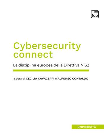Cybersecurity connect. La disciplina europea della Direttiva NIS2. Nuova ediz. - Cecilia Cavaceppi, Alfonso Contaldo - Libro tab edizioni 2024, Università | libraccio.click