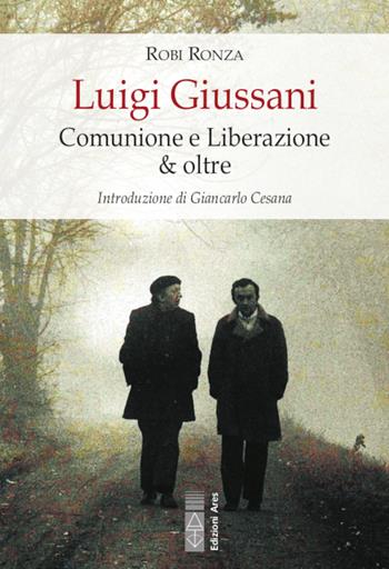 Luigi Giussani. Comunione e Liberazione & oltre - Robi Ronza - Libro Ares 2021, Sagitta | libraccio.click