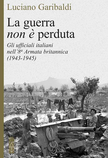 La guerra non è perduta. Gli ufficiali italiani nell'8ª Armata britannica (1943-1945) - Luciano Garibaldi - Libro Ares 2023, Faretra | libraccio.click