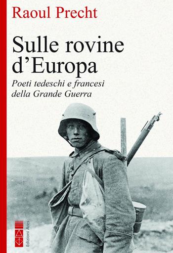 Sulle rovine d'Europa. Poeti tedeschi e francesi della Grande guerra - Raoul Precht - Libro Ares 2024, Faretra | libraccio.click