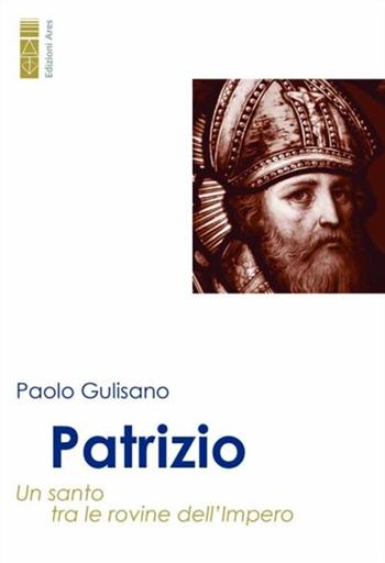Patrizio. Un santo tra le rovine dell'Impero - Paolo Gulisano - Libro Ares 2024, Profili | libraccio.click