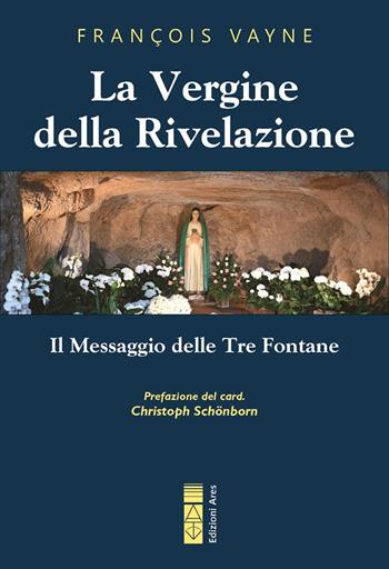 La Vergine della rivelazione. Il messaggio delle tre fontane - François Vayne - Libro Ares 2024, Emmaus | libraccio.click