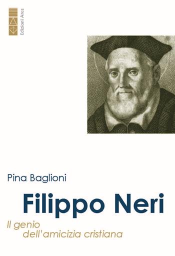 Filippo Neri. Il genio dell'amicizia cristiana - Pina Baglioni, Rocco Camillò - Libro Ares 2024, Profili | libraccio.click