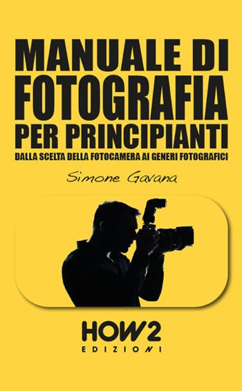 Manuale di fotografia per principianti. Vol. 3: Come farsi uno stile e vendere le proprie immagini - Simone Gavana - Libro How2 2022 | libraccio.click
