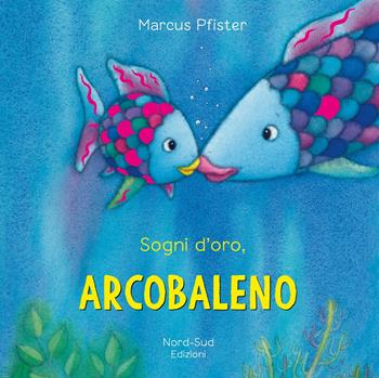 Sogni d'oro, Arcobaleno. Ediz. a colori - Marcus Pfister - Libro Nord-Sud 2021 | libraccio.click