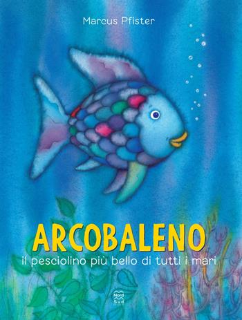 Arcobaleno, il pesciolino più bello di tutti i mari. Ediz. a colori - Marcus Pfister - Libro Nord-Sud 2024 | libraccio.click