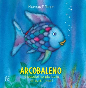 Arcobaleno, il pesciolino più bello di tutti i mari. Ediz. a colori - Marcus Pfister - Libro Nord-Sud 2024 | libraccio.click