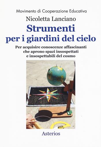 Strumenti per i giardini del cielo. Strumenti per i giardini del cielo. Materiali per le classi, per i musei, per i parchi, per la formazione degli insegnanti e degli animatori culturali - Nicoletta Lanciano - Libro Asterios 2020, Movimento di cooperazione educativa | libraccio.click