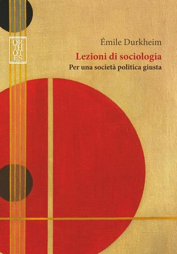 Lezioni di sociologia. Per una società politica giusta - Émile Durkheim - Libro Orthotes 2016, Teoria sociale | libraccio.click
