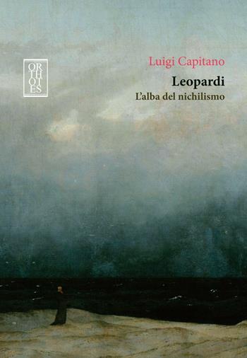 Leopardi. L'alba del nichilismo - Luigi Capitano - Libro Orthotes 2016, Italiana | libraccio.click