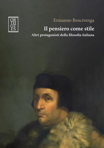 Il pensiero come stile. Altri protagonisti della filosofia italiana - Ermanno Bencivenga - Libro Orthotes 2025, Studia humaniora | libraccio.click