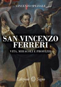 San Vincenzo Ferreri vita, miracoli e profezie - Vincenzo Speziale - Libro Edizioni Segno 2017 | libraccio.click