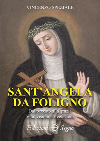 Sant'Angela da Foligno. Dal peccato alla grazia. Vita, visioni e rivelazioni - Vincenzo Speziale - Libro Edizioni Segno 2018 | libraccio.click