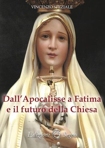 Dall'Apocalisse a Fatima e il futuro della Chiesa - Vincenzo Speziale - Libro Edizioni Segno 2019 | libraccio.click
