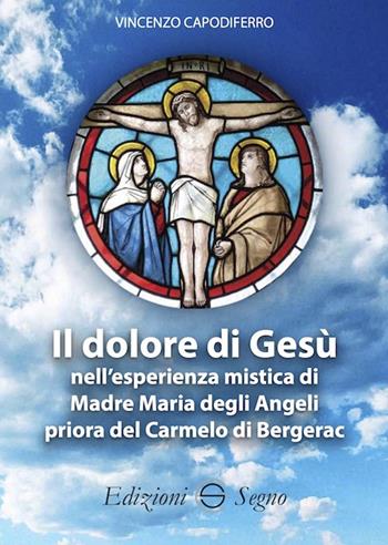 Il dolore di Gesù nell'esperienza mistica di Madre Maria degli Angeli priora del Carmelo di Bergerac - Vincenzo Capodiferro - Libro Edizioni Segno 2020 | libraccio.click