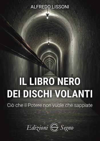 Il libro nero dei dischi volanti. Ciò che il Potere non vuole che sappiate - Alfredo Lissoni - Libro Edizioni Segno 2021 | libraccio.click