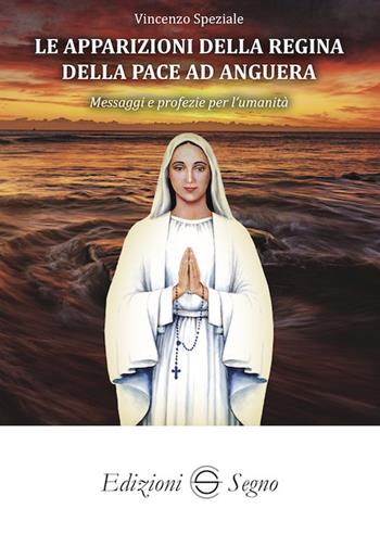 Le apparizioni della Regina della pace ad Anguera. Messaggi e profezie per l'umanità - Vincenzo Speziale - Libro Edizioni Segno 2025 | libraccio.click