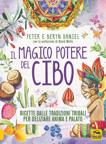 Il magico potere del cibo. Ricette dalle tradizioni tribali per deliziare anima e palato - Peter Daniel, Beryn Daniel - Libro Macro Edizioni 2019, Cucinare naturalMente... per la salute | libraccio.click
