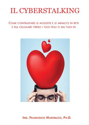 Il cyberstalking. Come contrastare le molestie e le minacce in rete e sul cellulare verso i tuoi cari o dagli ex - Francesco Marinuzzi - Libro Youcanprint 2015, Saggistica | libraccio.click